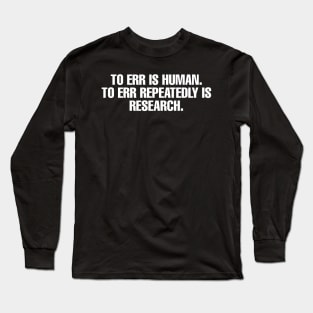 To err repeatedly is research Long Sleeve T-Shirt